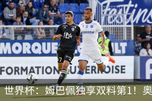 世界杯：姆巴佩独享双料第1！奥利塞造神迹萨卡戴帽 英格兰6-4复仇法国