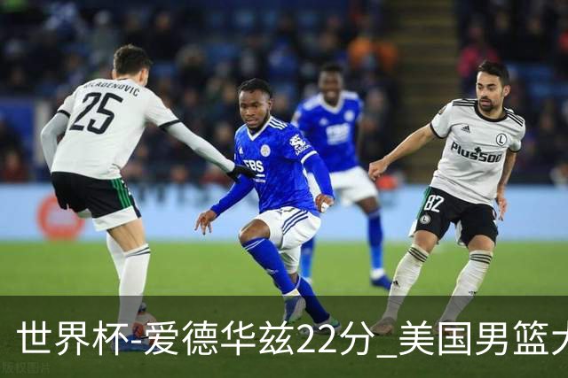 世界杯-爱德华兹22分 美国男篮大胜约旦3连胜
