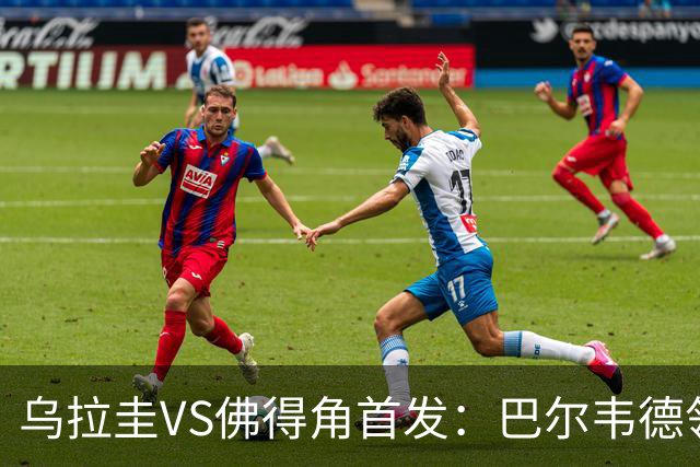乌拉圭VS佛得角首发：巴尔韦德领军 40岁沃齐尼亚再战