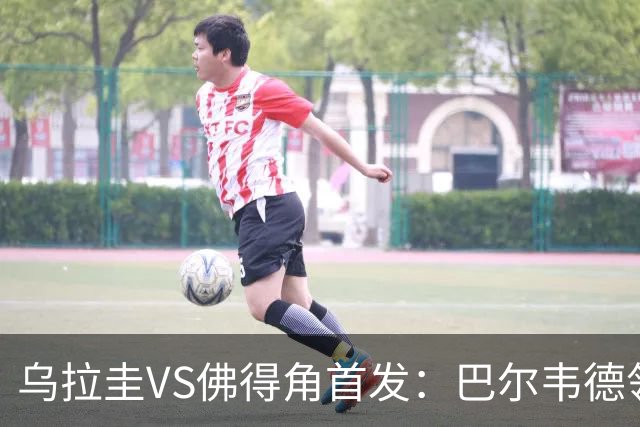 乌拉圭VS佛得角首发：巴尔韦德领军 40岁沃齐尼亚再战