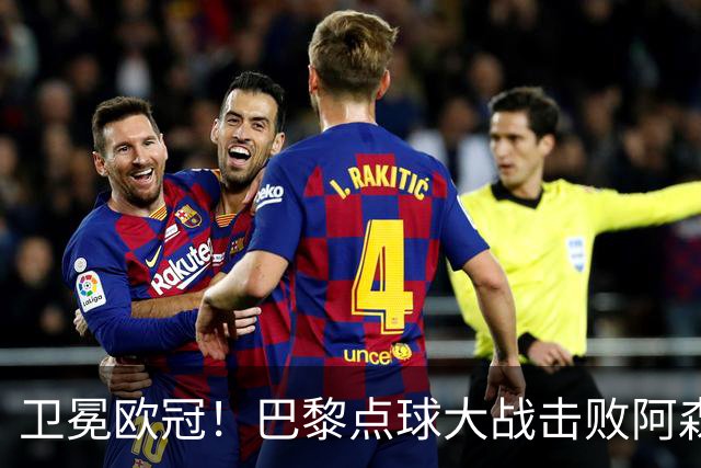 卫冕欧冠！巴黎点球大战击败阿森纳夺冠 加布里埃尔埃泽失点
