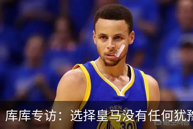 库库专访：选择皇马没有任何犹豫 1天半搞定 穆帅打电话说想要我