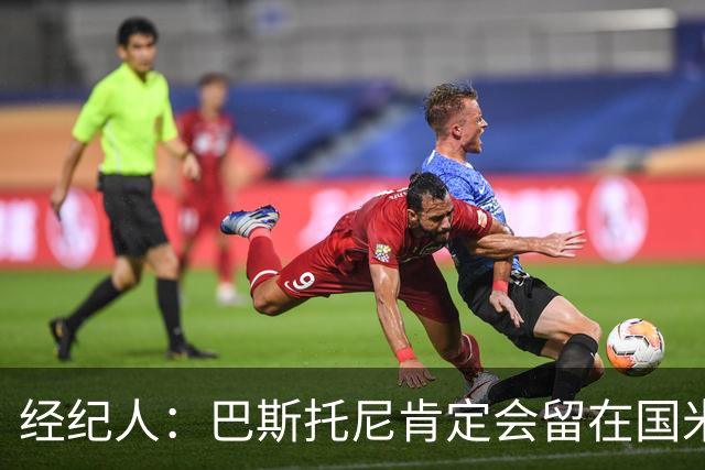 经纪人：巴斯托尼肯定会留在国米，他对自己的处境感到非常满意