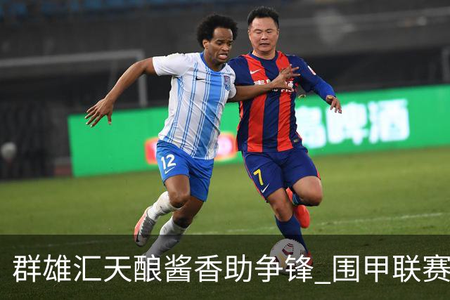 群雄汇天酿酱香助争锋 围甲联赛黔蓉上演强强对话