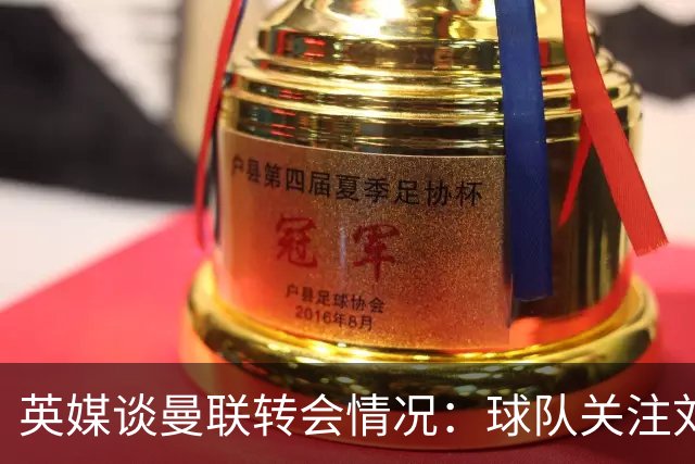 英媒谈曼联转会情况：球队关注刘易斯·霍尔，但尚未展开谈判