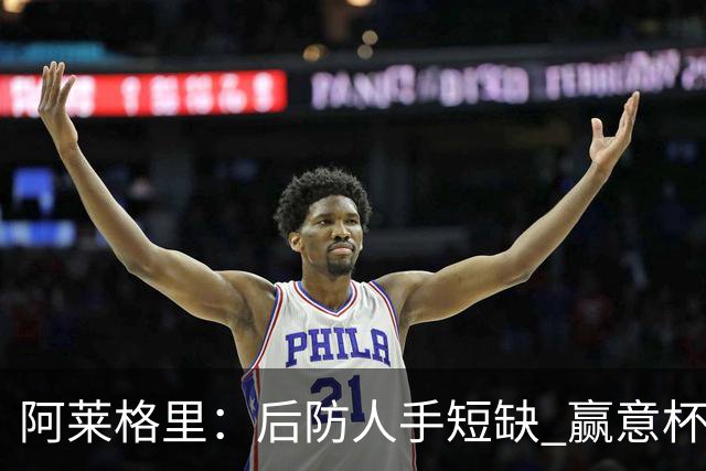 阿莱格里：后防人手短缺 赢意杯是尤文的目标之一