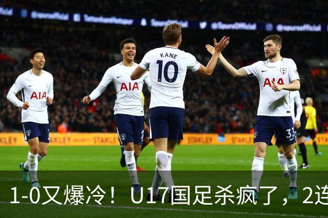 1-0又爆冷！U17国足杀疯了，2连胜欧洲劲旅+提前出线，邵佳一见证