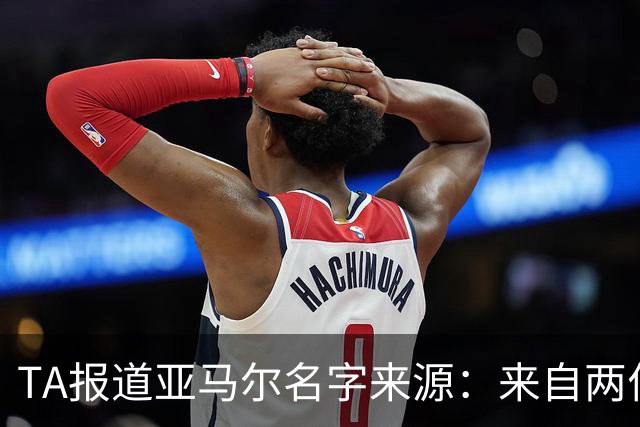 TA报道亚马尔名字来源：来自两位帮助了亚马尔家庭的神秘恩人