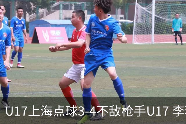 U17上海点球3-4不敌枪手U17 李秋甫、李文博失点王启戎扑点